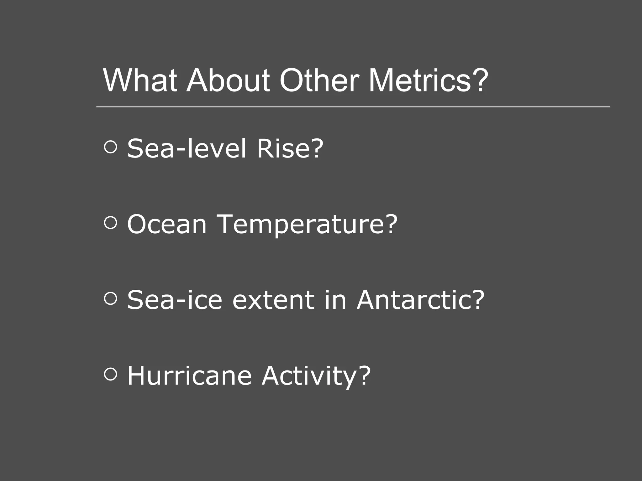 What About Other Metrics? Sea-level Rise? Ocean Temperature? Sea-ice extent in Antarctic? Hurricane Activity? 