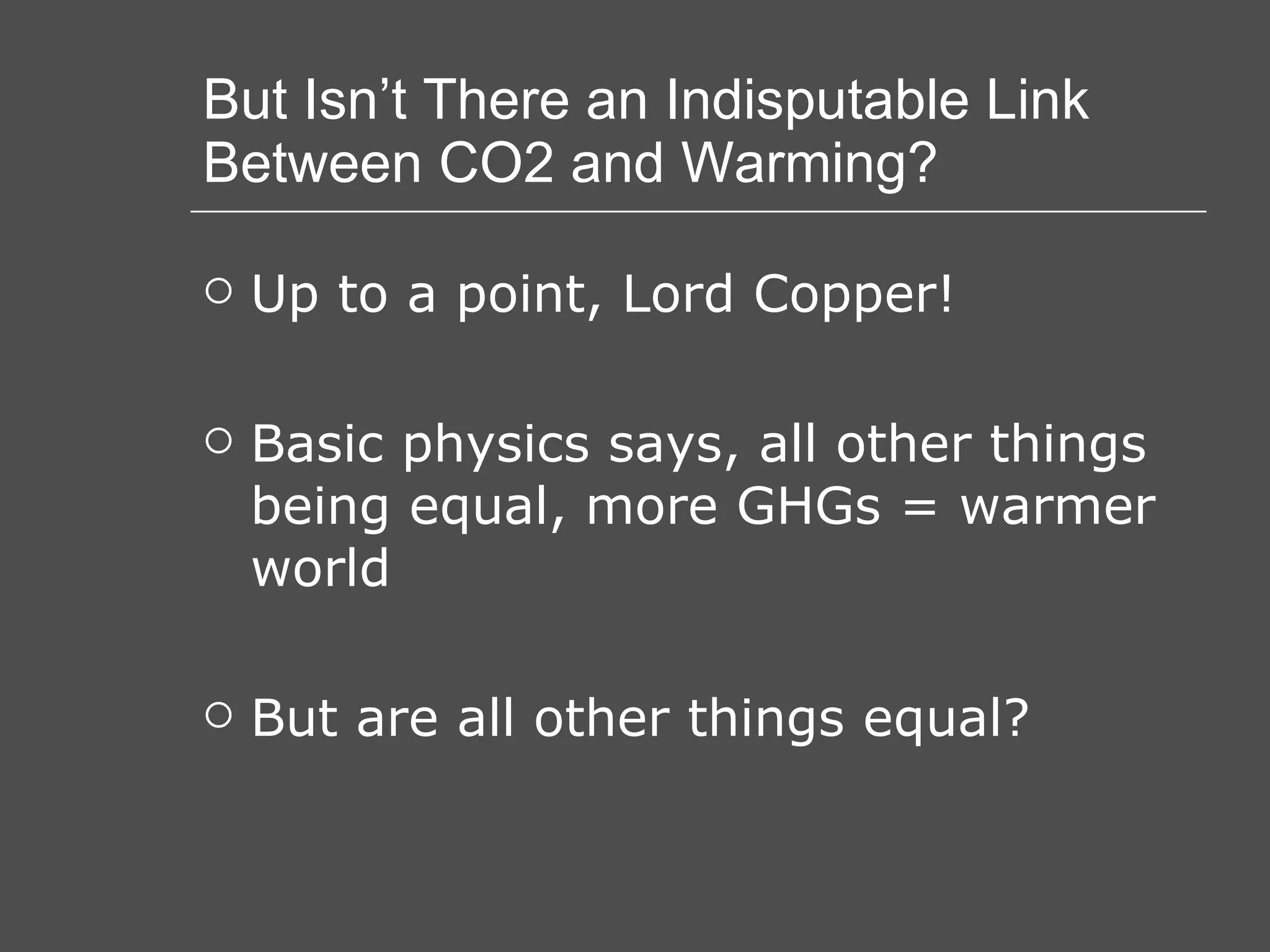 But Isn’t There an Indisputable Link Between CO2 and Warming? Up to a point, Lord Copper! Basic physics says, all other things being equal, more GHGs = warmer world But are all other things equal? 
