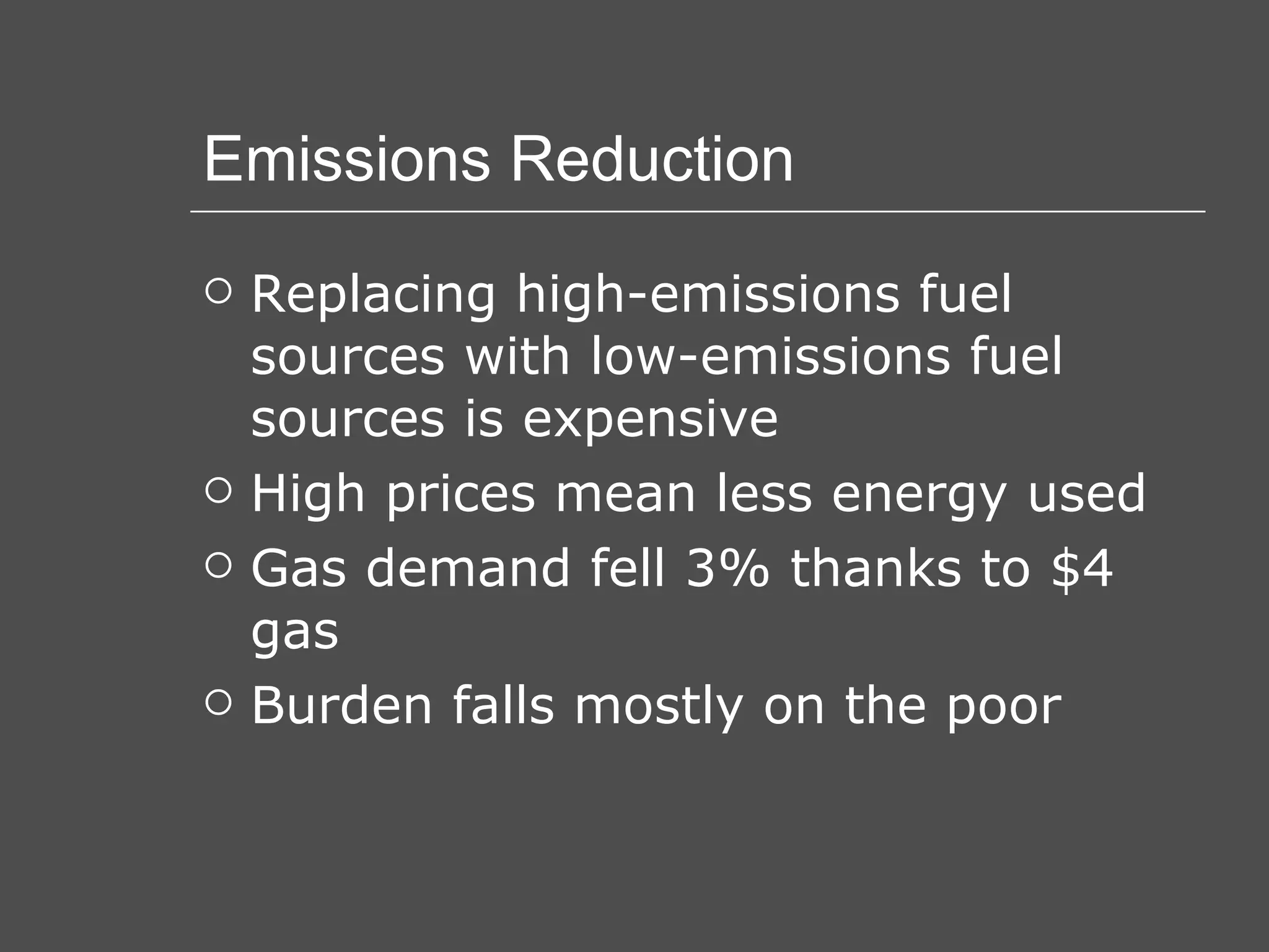 Emissions Reduction Replacing high-emissions fuel sources with low-emissions fuel sources is expensive High prices mean less energy used Gas demand fell 3% thanks to $4 gas Burden falls mostly on the poor 