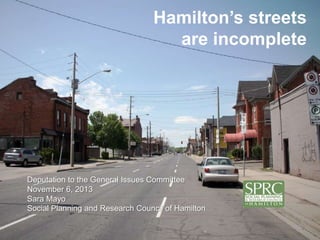 Hamilton’s streets
are incomplete

Deputation to the General Issues Committee
November 6, 2013
Sara Mayo
Social Planning and Research Council of Hamilton

 
