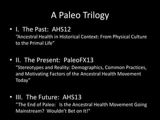 Conclusions: Connecting Ancestral Health
to Physical Culture
• Both are (middle class) reactions to rapid social,
economic...