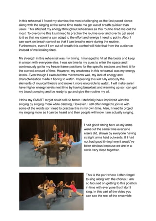 In this rehearsal I found my stamina the most challenging as the fast paced dance
along with the singing at the same time ...