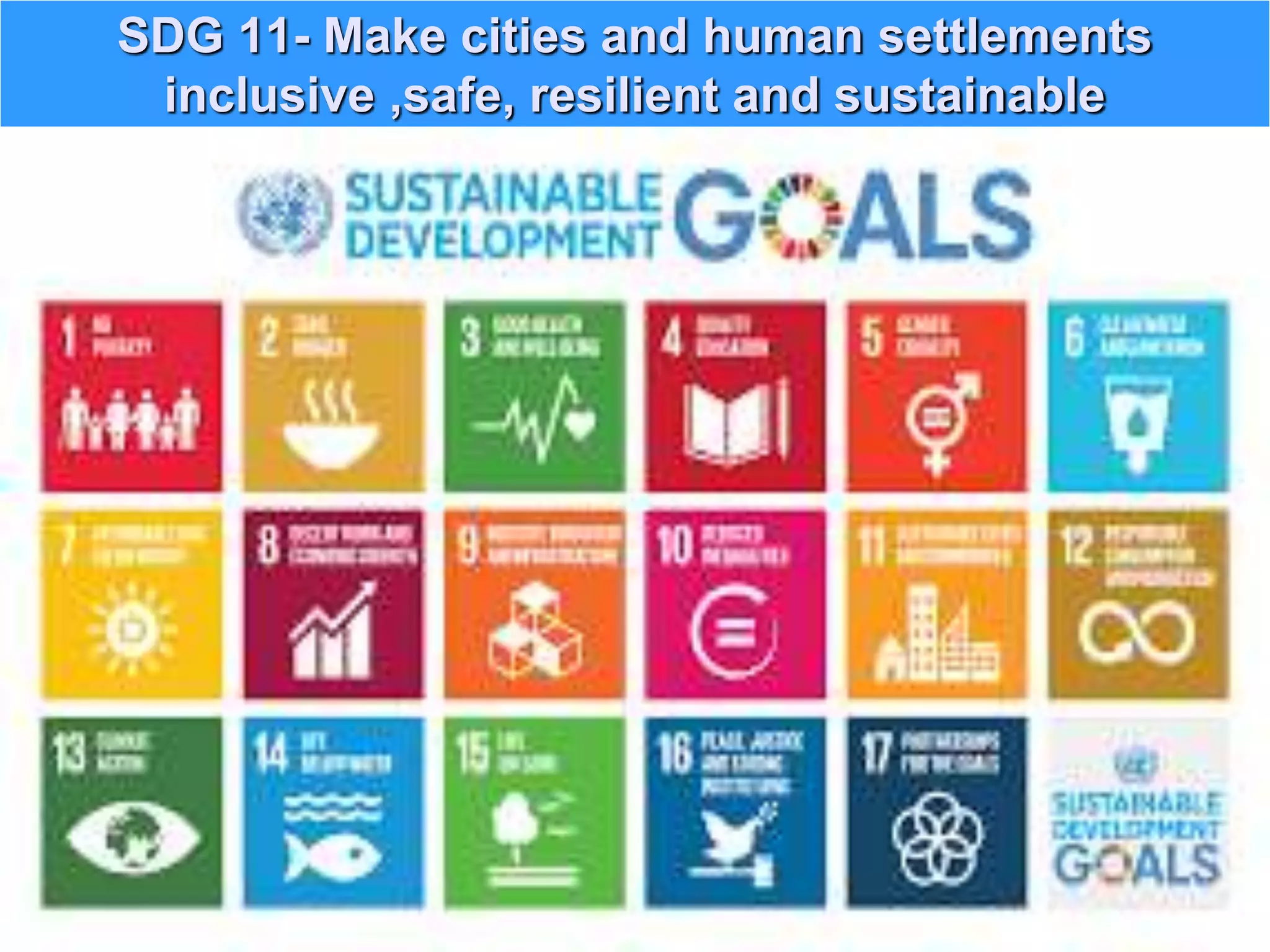 SDG 11- Make cities and human settlements
inclusive ,safe, resilient and sustainable
 