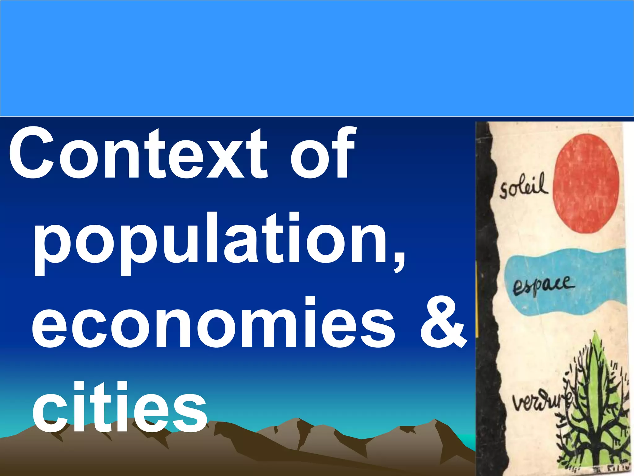 Context of
population,
economies &amp;
cities
 
