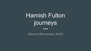 Hamish Fulton
journeys
Adrianna Woszczynska, 305575
 
