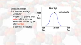 Molecular Weight
The Number Average
Molecular
Weight ( ) is the total
weight of the polymer
molecules divided by the
total number
of polymer molecules.
 
