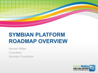 SYMBIAN PLATFORM
ROADMAP OVERVIEW
Hamish Willee
Consultant
Symbian Foundation
 