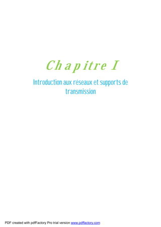 Ch a p itre I
Introduction aux réseaux et supports de
transmission
PDF created with pdfFactory Pro trial version www.pdffactory.com
 