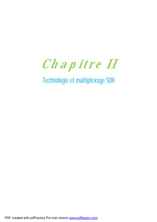 Ch a p itre II
Technologie et multiplexage SDH
PDF created with pdfFactory Pro trial version www.pdffactory.com
 