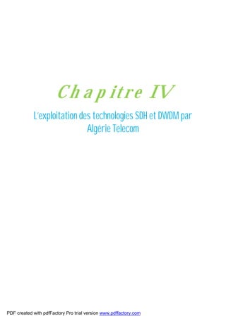 Ch a p itre IV
L’exploitation des technologies SDH et DWDM par
Algérie Telecom
PDF created with pdfFactory Pro trial version www.pdffactory.com
 
