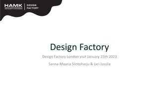 Design Factory
Design Factory London visit January 25th 2023
Sanna-Maaria Siintoharju & Jari Jussila
 