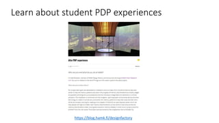 Learn about student PDP experiences
https://blog.hamk.fi/designfactory
 