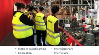 • Problem-based learning
• Co-creation
• Interdisciplinary
• International
 