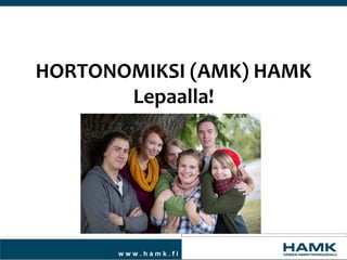 HORTONOMIKSI (AMK) HAMK
       Lepaalla!




      www.hamk.fi
 