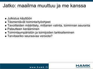 HAMKin someketti Työaikana työroolissa Aina omana itsenä Arvojemme mukaisesti Lain mukaisesti Aiheet harkiten Sinne meni ja takaisin ei tule Linjaustenja roolin mukaisesti Hyvää tarkoittaen Käyttöoikeudet kunnossa  Avoimuus, yhteisöllisyys Työkalujen kirjo ja vaihtuvuus Tarkoituksenmukaisuus Eri tunnuksilla 
