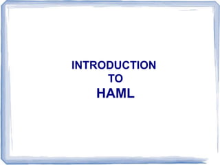 INTRODUCTION
TO
HAML
 