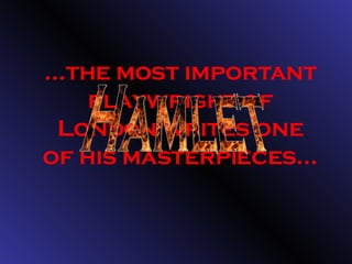 … the most important playwright of London writes one of his masterpieces… Hamlet 