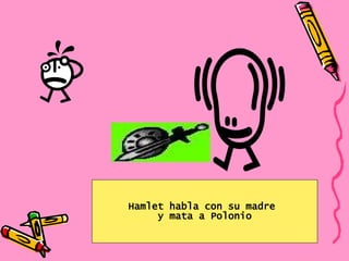 Hamlet habla con su madre  y mata a Polonio 