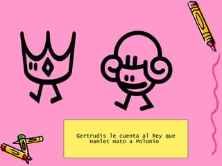 Gertrudis le cuenta al Rey que Hamlet mato a Polonio  