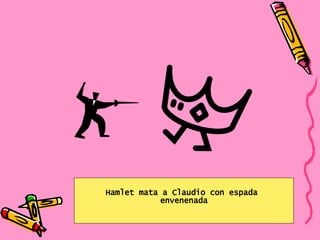 Hamlet mata a Claudio con espada  envenenada 
