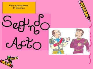 Este acto contiene  11 escenas  