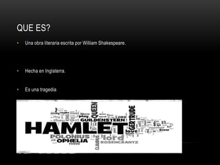QUE ES?
• Una obra literaria escrita por William Shakespeare.
• Hecha en Inglaterra.
• Es una tragedia