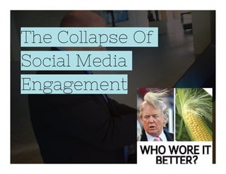 The Collapse Of
Social Media
Engagement
 