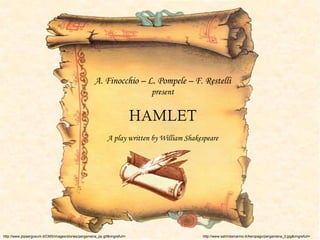 A. Finocchio – L. Pompele – F. Restelli present HAMLET A play written by William Shakespeare http://www.sstrinitamarino.it/Aeropago/pergamena_3.jpg&imgrefurl= http://www.pipaergosum.it/CMS/images/stories/pergamena_pp.gif&imgrefurl= 
