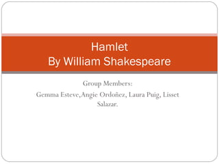 Group Members:
Gemma Esteve,Angie Ordoñez, Laura Puig, Lisset
Salazar.
Hamlet
By William Shakespeare
 