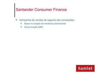 Santander Consumer Finance

   Campanha de vendas de seguros das concessões
       Apoio na criação da mecânica promocional
       Comunicação (DM)
 
