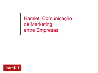Hamlet: Comunicação
de Marketing
entre Empresas
 