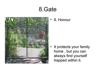 8.Gate  8. Honour It protects your family home , but you can always find yourself trapped within it.  