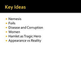  Nemesis
 Foils
 Disease and Corruption
 Women
 Hamlet asTragic Hero
 Appearance vs Reality
 