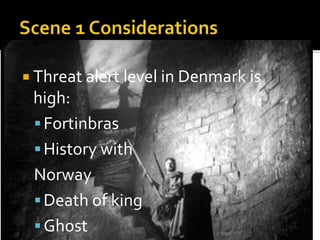  Threat alert level in Denmark is
high:
Fortinbras
History with
Norway
Death of king
Ghost
 
