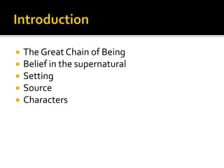  The Great Chain of Being
 Belief in the supernatural
 Setting
 Source
 Characters
 