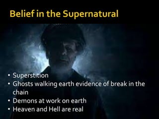 • Superstition
• Ghosts walking earth evidence of break in the
chain
• Demons at work on earth
• Heaven and Hell are real
 