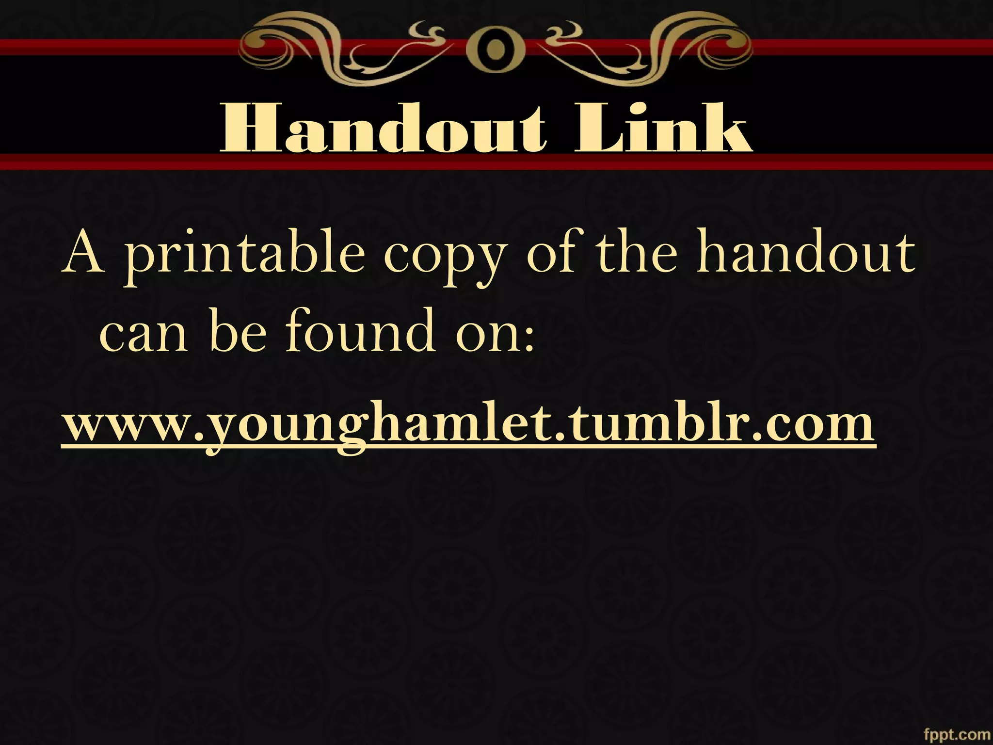 Handout Link
A printable copy of the handout
can be found on:
www.younghamlet.tumblr.com
 