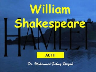 William
Shakespeare

           ACT II

  Dr. Mohammed Fahmy Raiyah
 
