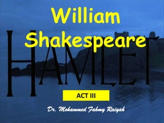 William
Shakespeare

           ACT III
  Dr. Mohammed Fahmy Raiyah
 
