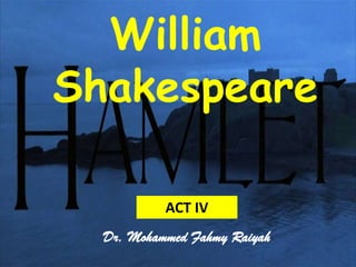 William
Shakespeare

           ACT IV
  Dr. Mohammed Fahmy Raiyah
 