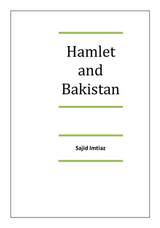 Hamlet
and
Bakistan
Sajid Imtiaz
 