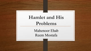 Hamlet and His
Problems
Mahenoor Ehab
Reem Mostafa
 
