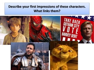 Describe your first impressions of these characters.
What links them?
 