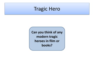 Tragic Hero
Can you think of any
modern tragic
heroes in film or
books?
 