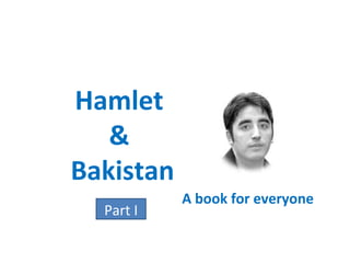 Hamlet
&
Bakistan
Part I
A book for everyone
ISBN: 978-969-23197-1-3
 