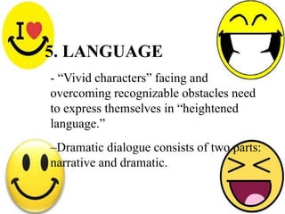 5. LANGUAGE
- “Vivid characters” facing and
overcoming recognizable obstacles need
to express themselves in “heightened
language.”
–Dramatic dialogue consists of two parts:
narrative and dramatic.
 