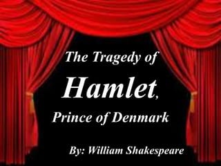 The Tragedy of
Hamlet,
Prince of Denmark
By: William Shakespeare
 