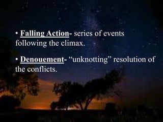 • Falling Action- series of events
following the climax.
• Denouement- “unknotting” resolution of
the conflicts.
 