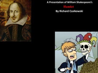A Presentation of William Shakespeare’s
              Hamlet
       By Richard Czaikowski
 