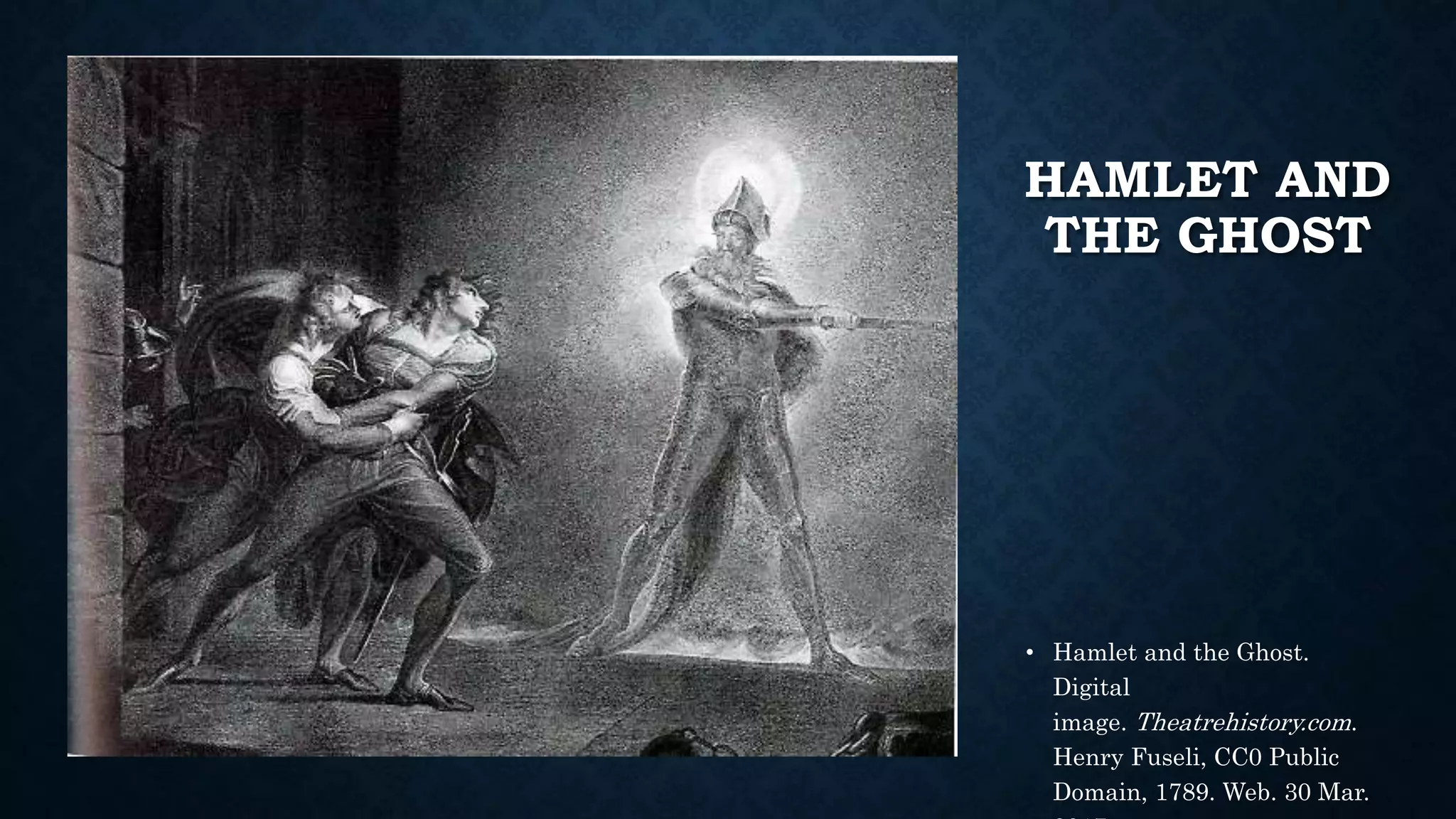 • Hamlet and the Ghost.
Digital
image. Theatrehistory.com.
Henry Fuseli, CC0 Public
Domain, 1789. Web. 30 Mar.
HAMLET AND
THE GHOST
 